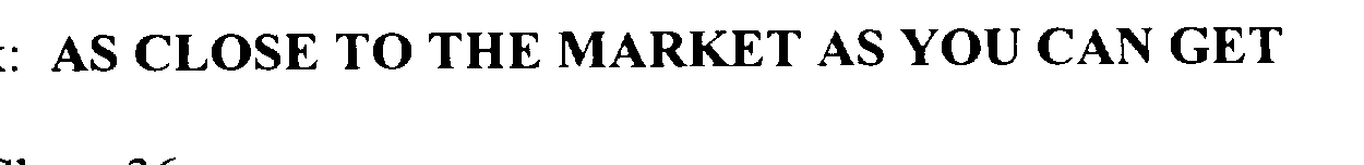 Trademark Logo AS CLOSE TO THE MARKET AS YOU CAN GET