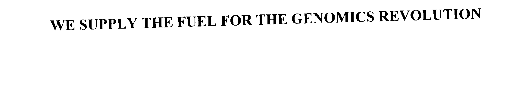  WE SUPPLY THE FUEL FOR THE GENOMICS REVOLUTION