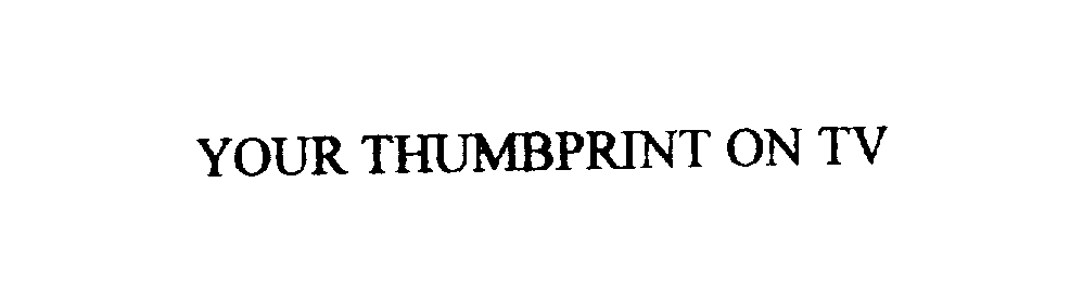 YOUR THUMBPRINT ON TV