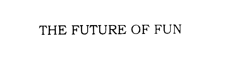 Trademark Logo THE FUTURE OF FUN
