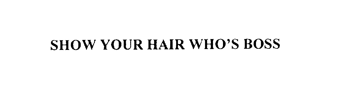 Trademark Logo SHOW YOUR HAIR WHO'S BOSS