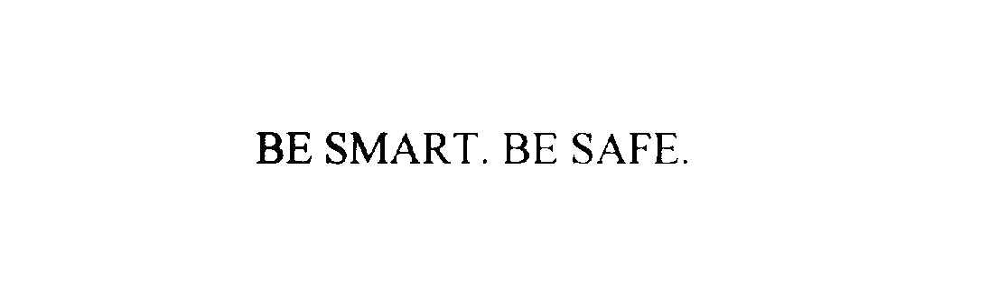 Trademark Logo BE SMART. BE SAFE.