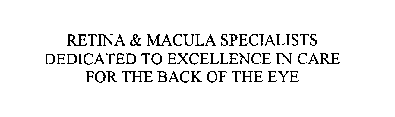  RETINA &amp; MACULA SPECIALISTS DEDICATED TO EXCELLENCE IN CARE FOR THE BACK OF THE EYE