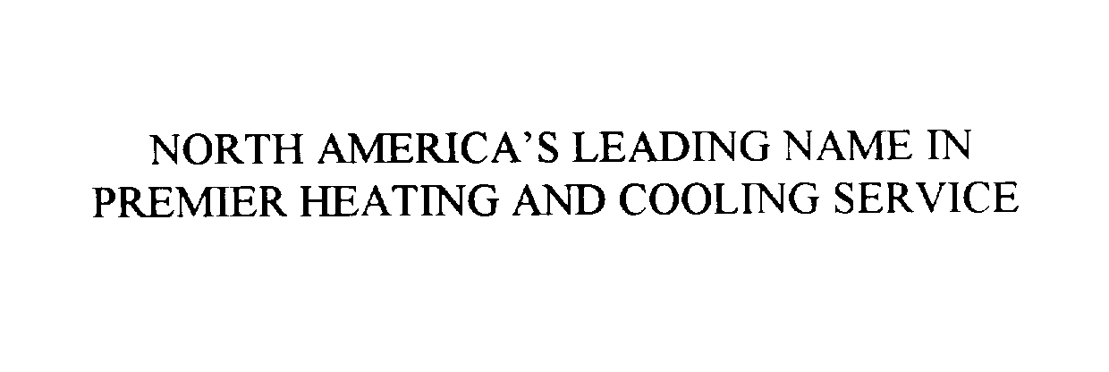  NORTH AMERICA'S LEADING NAME IN PREMIER HEATING AND COOLING SERVICE