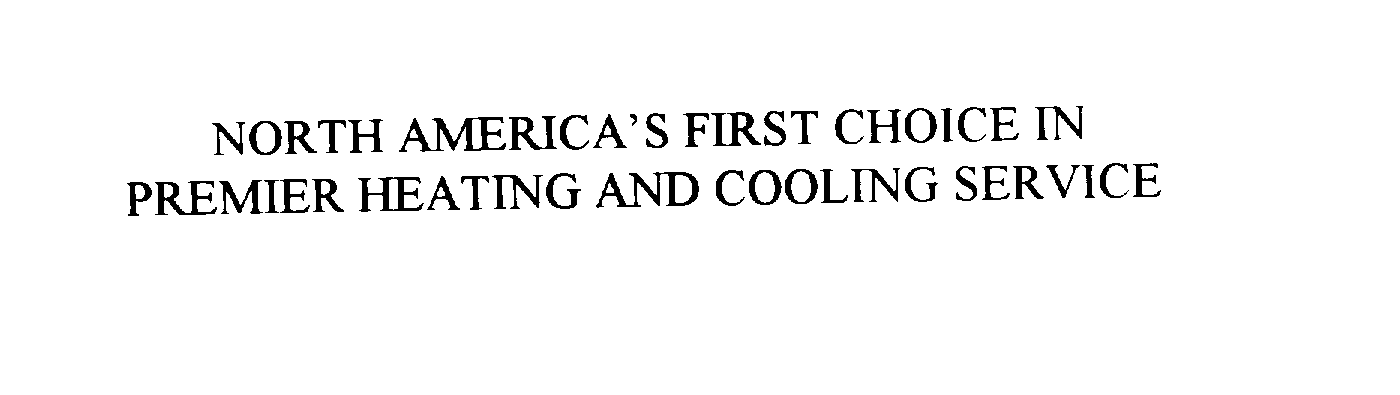 Trademark Logo NORTH AMERICA'S FIRST CHOICE IN PREMIER HEATING AND COOLING SERVICE