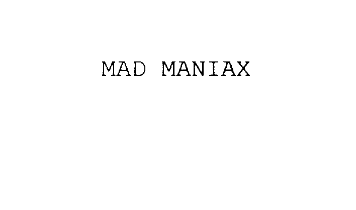  MAD MANIAX