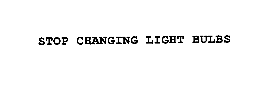  STOP CHANGING LIGHT BULBS