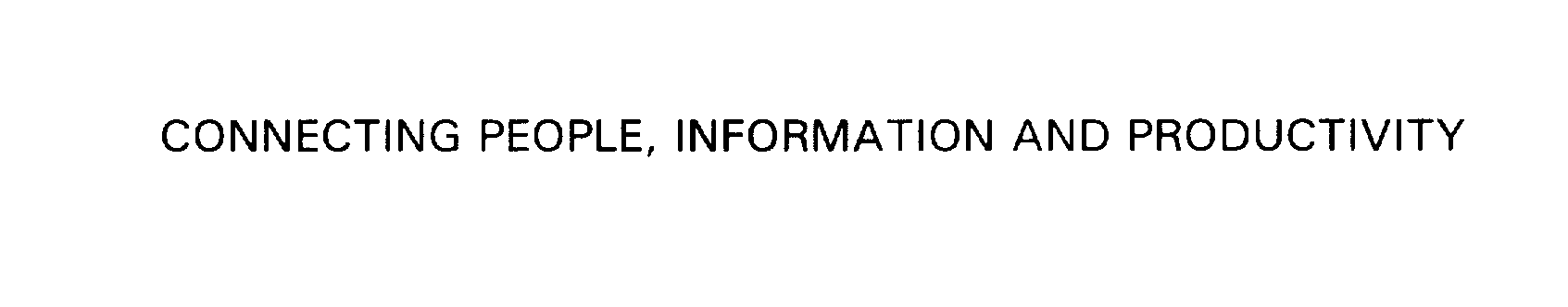  CONNECTING PEOPLE, INFORMATION AND PRODUCTIVITY