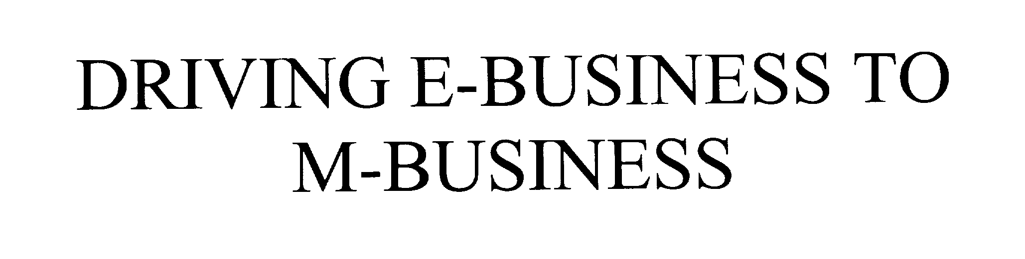  DRIVING E-BUSINESS TO M-BUSINESS