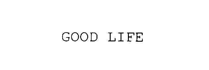 GOOD LIFE