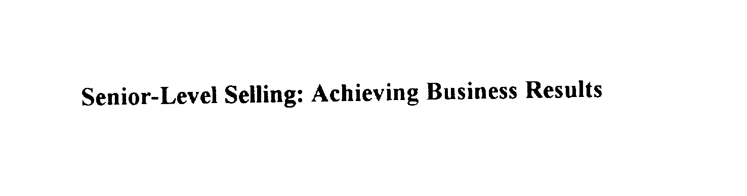 SENIOR-LEVEL SELLING: ACHIEVING BUSINESS RESULTS