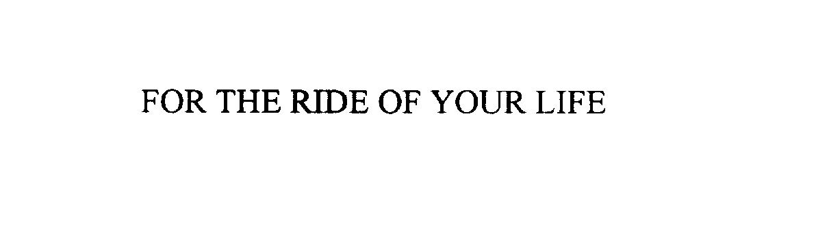  FOR THE RIDE OF YOUR LIFE