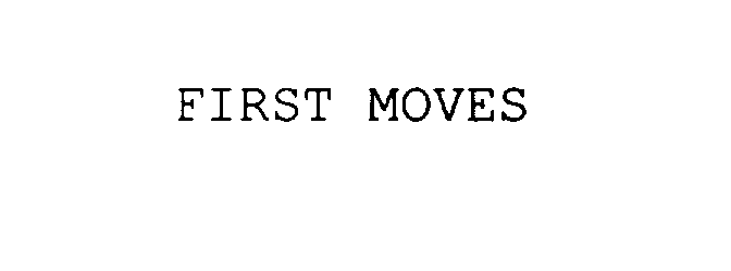  FIRST MOVES