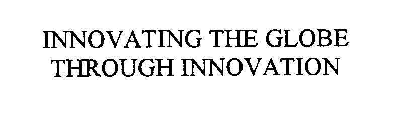 Trademark Logo INNOVATING THE GLOBE THROUGH INNOVATION