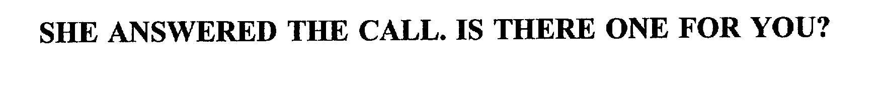  SHE ANSWERED THE CALL. IS THERE ONE FOR YOU?