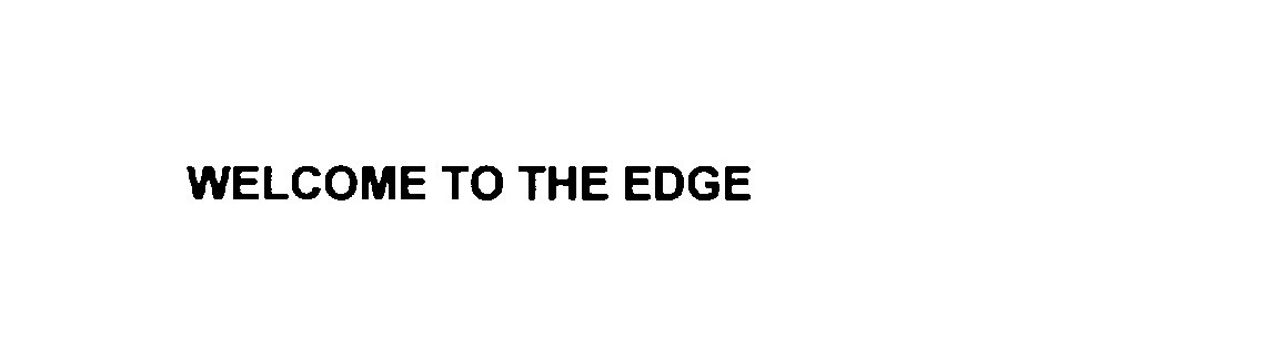  WELCOME TO THE EDGE