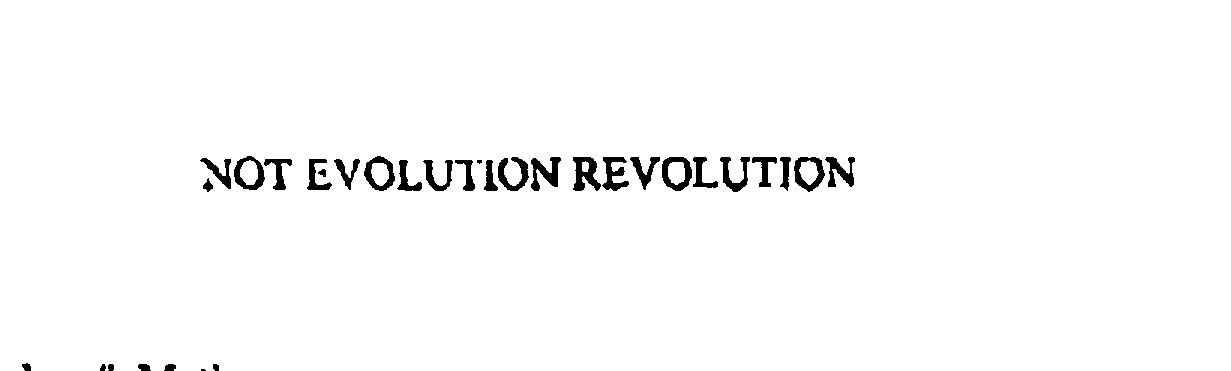  NOT EVOLUTION REVOLUTION