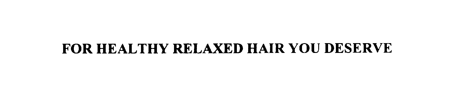 Trademark Logo FOR HEALTHY RELAXED HAIR YOU DESERVE