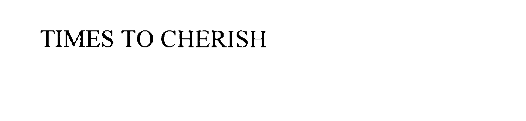 Trademark Logo TIMES TO CHERISH