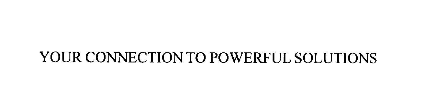  YOUR CONNECTION TO POWERFUL SOLUTIONS