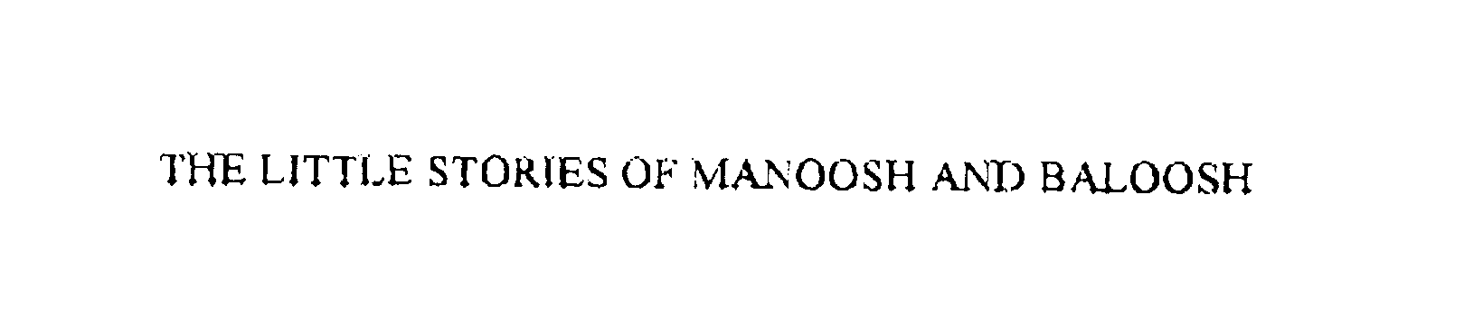 Trademark Logo THE LITTLE STORIES OF MANOOSH AND BALOOSH