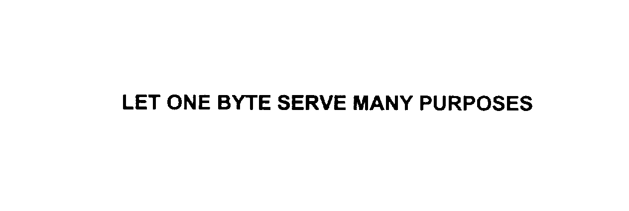  LET ONE BYTE SERVE MANY PURPOSES