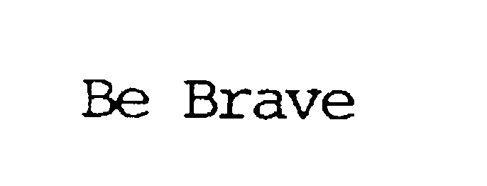 Trademark Logo BE BRAVE