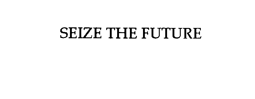  SEIZE THE FUTURE