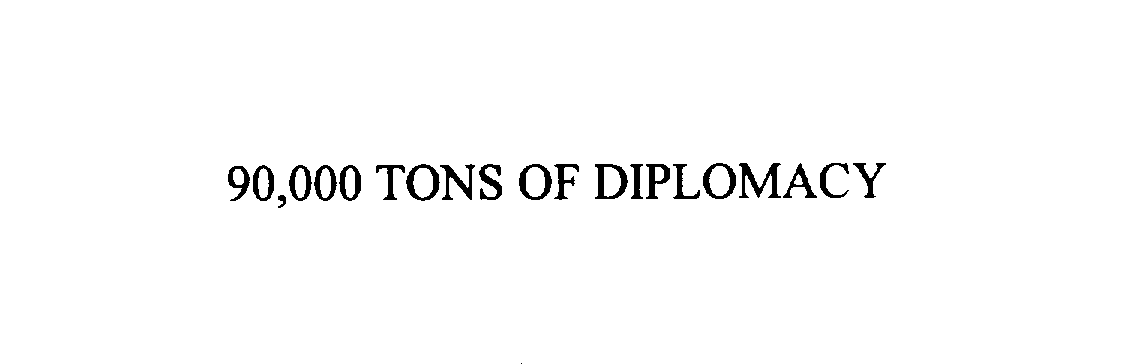  90,000 TONS OF DIPLOMACY