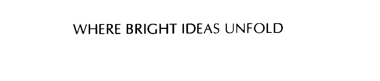  WHERE BRIGHT IDEAS UNFOLD
