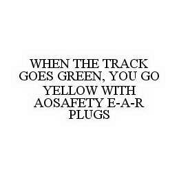  WHEN THE TRACK GOES GREEN, YOU GO YELLOW WITH AOSAFETY E-A-R PLUGS