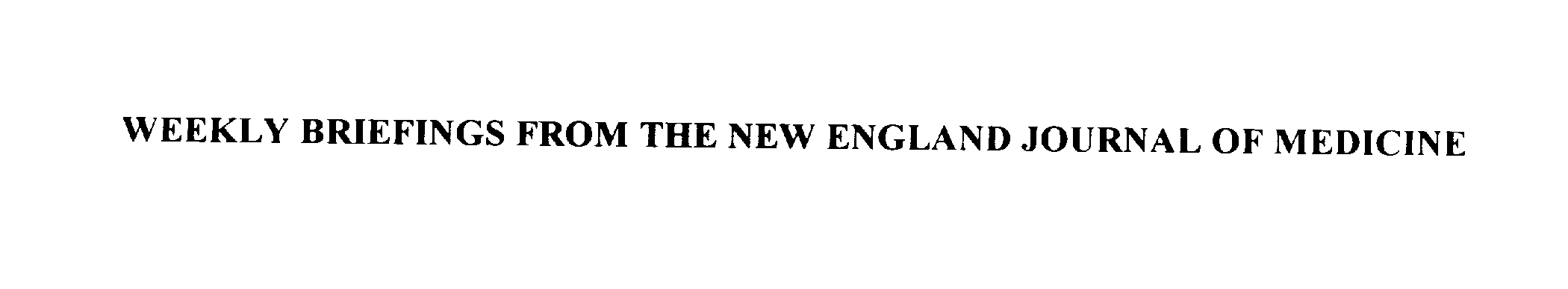 Trademark Logo WEEKLY BRIEFINGS FROM THE NEW ENGLAND JOURNAL OF MEDICINE