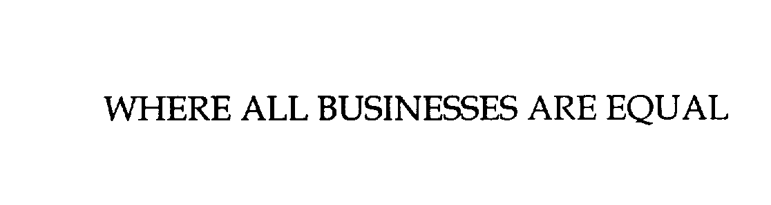 Trademark Logo WHERE ALL BUSINESSES ARE EQUAL