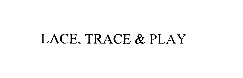 Trademark Logo LACE, TRACE 'N PLAY