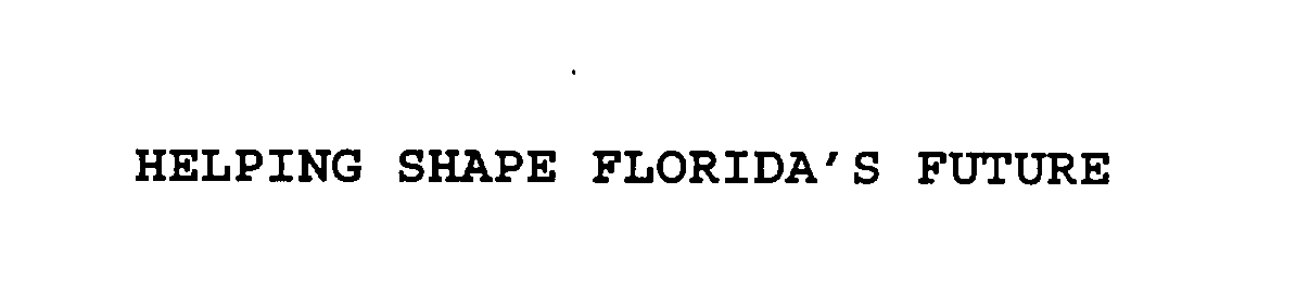 Trademark Logo HELPING SHAPE FLORIDA'S FUTURE