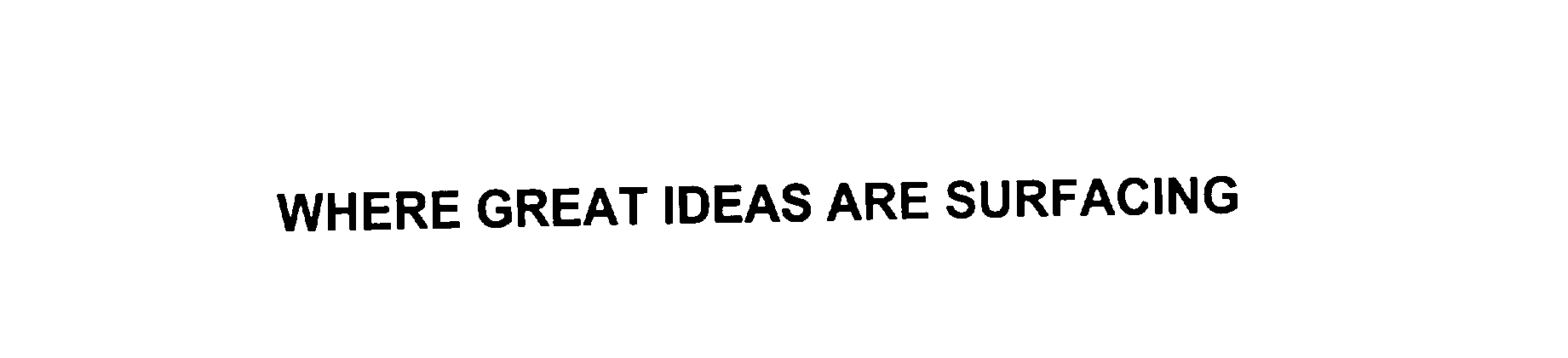  WHERE GREAT IDEAS ARE SURFACING