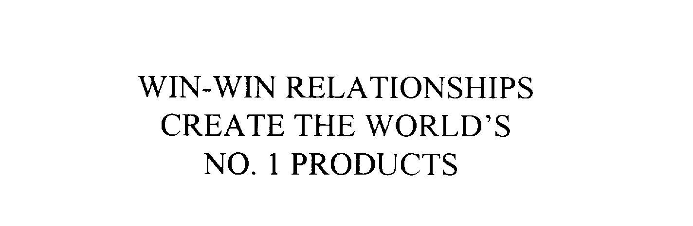  WIN-WIN RELATIONSHIPS CREATE THE WORLD'S NO. I PRODUCTS