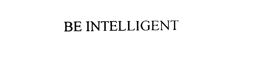 BE INTELLIGENT