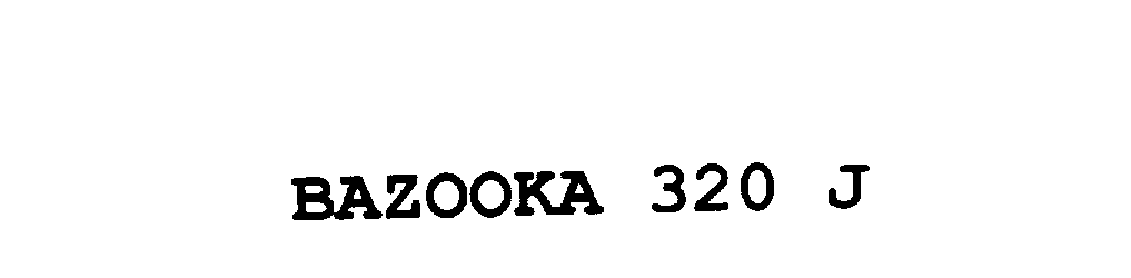 Trademark Logo BAZOOKA 320 J