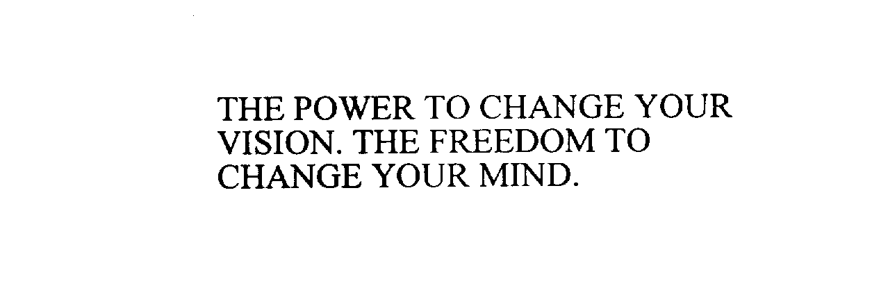  THE POWER TO CHANGE YOUR VISION. THE FREEDOM TO CHANGE YOUR MIND.