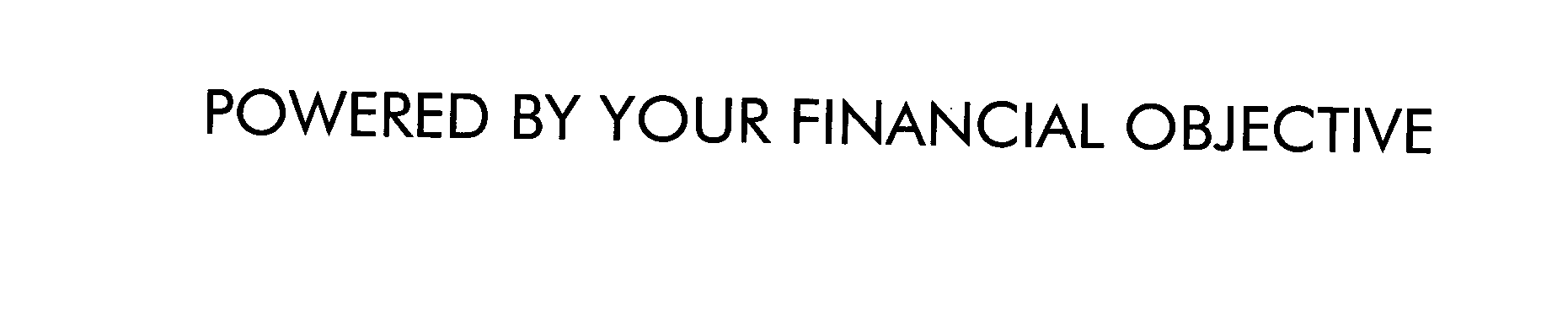  POWERED BY YOUR FINANCIAL OBJECTIVE