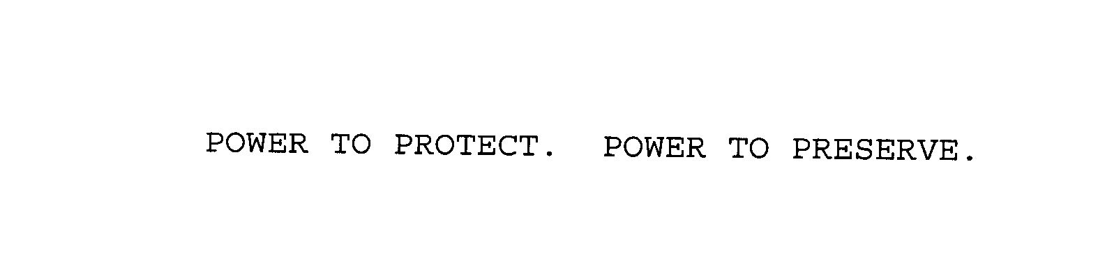  POWER TO PROTECT. POWER TO PRESERVE.