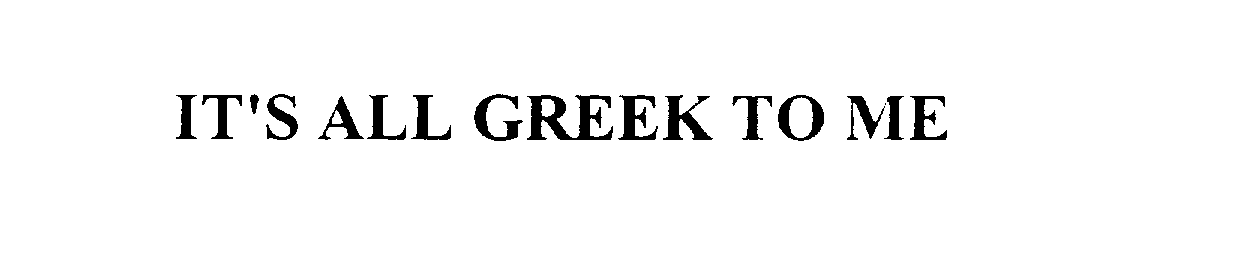  IT'S ALL GREEK TO ME