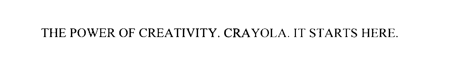 Trademark Logo THE POWER OF CREATIVITY. CRAYOLA. IT STARTS HERE.