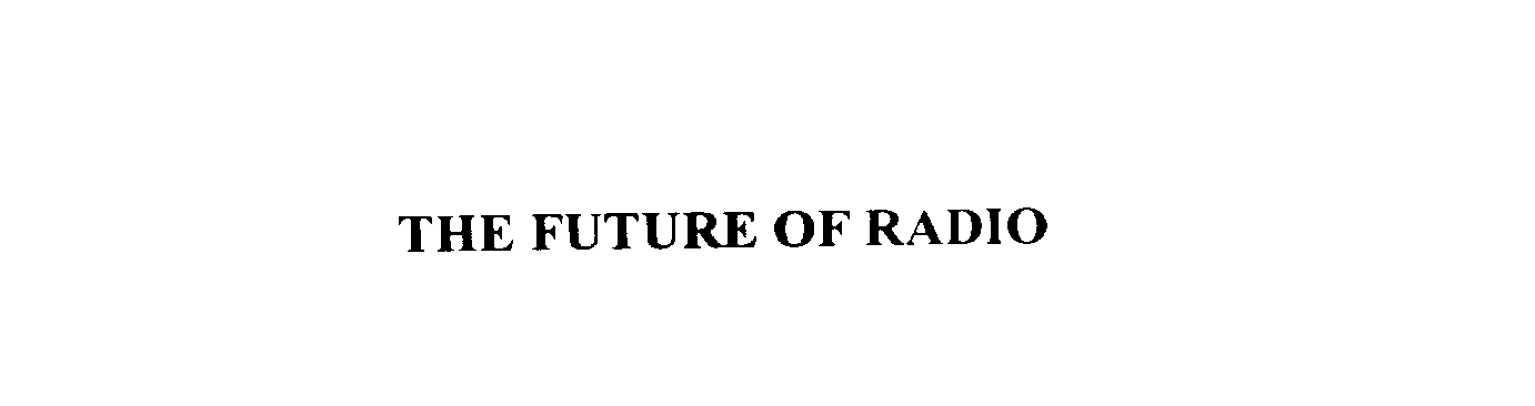 Trademark Logo THE FUTURE OF RADIO
