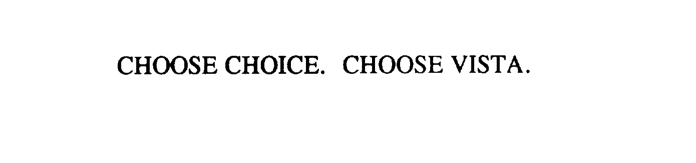 Trademark Logo CHOOSE CHOICE. CHOOSE VISTA.