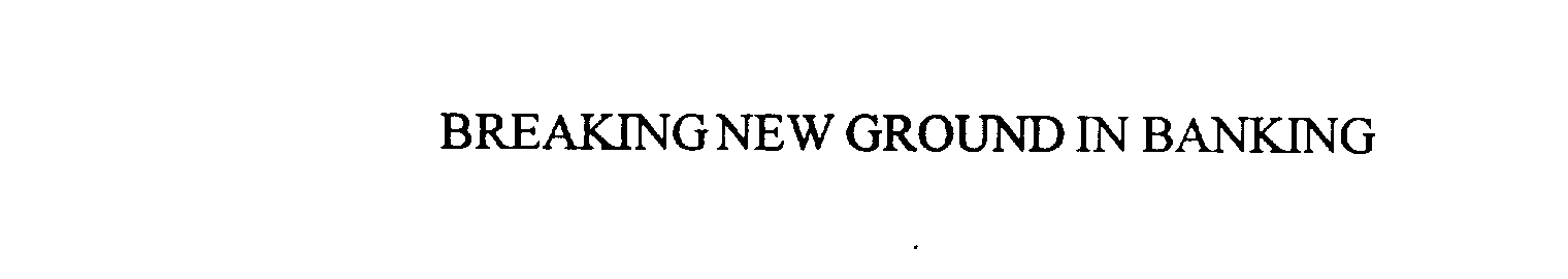  BREAKING NEW GROUND IN BANKING