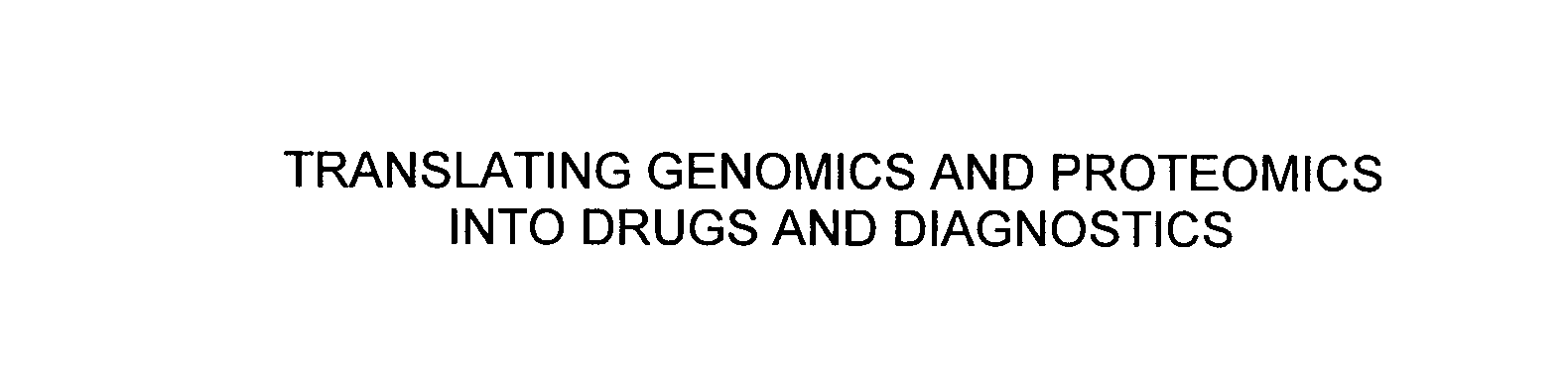 TRANSLATING GENOMICS AND PROTEOMICS INTO DRUGS AND DIAGNOSTICS