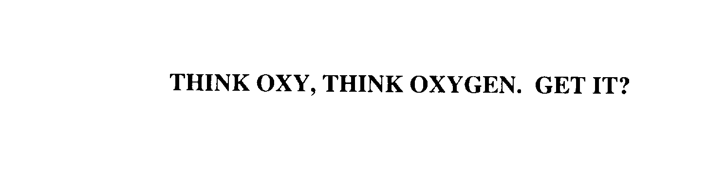  THINK OXY, THINK OXYGEN. GET IT?