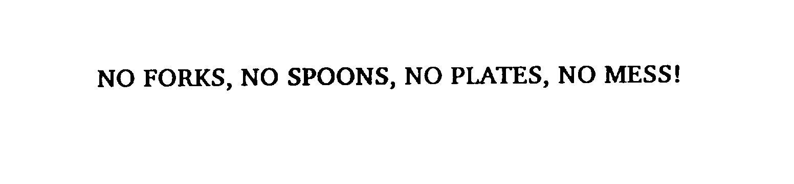  NO FORKS, NO SPOONS, NO PLATES, NO MESS!